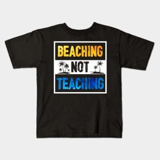 Beaching Not Teaching - Teacher Funny For Summer Kids T-Shirt